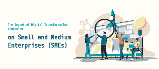 The Impact of Digital Transformation Companies on Small and Medium Enterprises (SMEs)